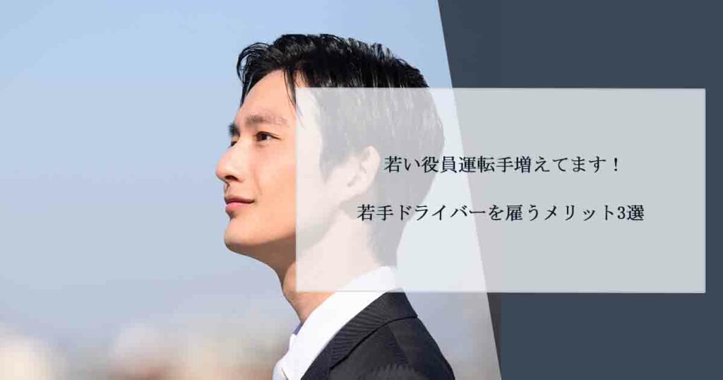 若い役員運転手増えてます！若手ドライバーを雇うメリット3選