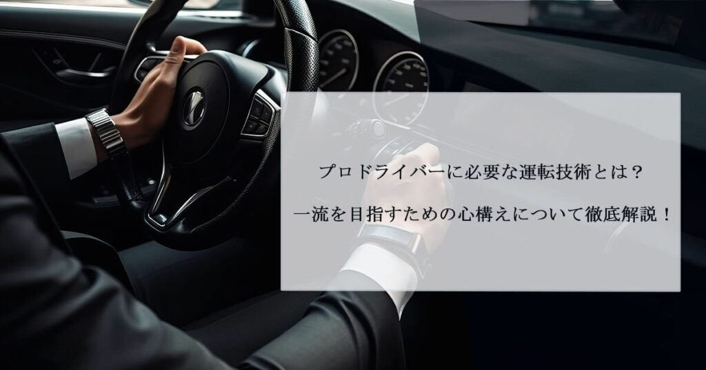 プロドライバーに必要な運転技術とは？一流を目指すための心構えについて徹底解説！