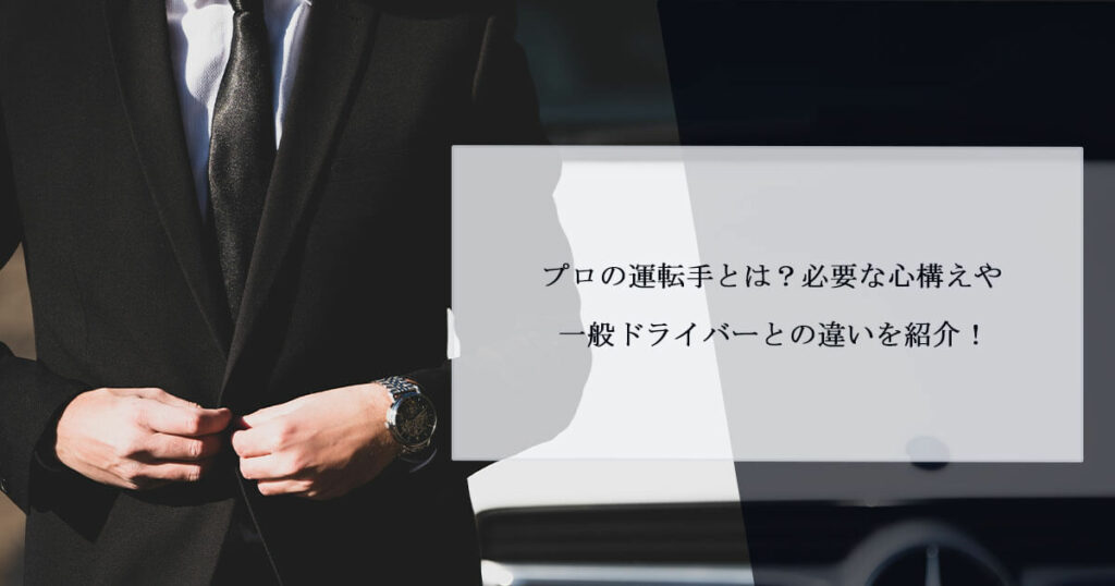 プロの運転手とは？必要な心構えや一般ドライバーとの違いを紹介！